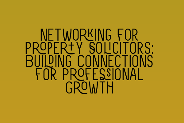 Featured image for Networking for Property Solicitors: Building Connections for Professional Growth