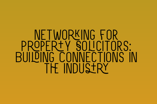 Featured image for Networking for Property Solicitors: Building Connections in the Industry