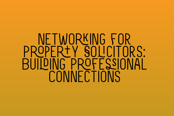 Featured image for Networking for Property Solicitors: Building Professional Connections