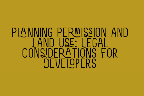 Featured image for Planning Permission and Land Use: Legal Considerations for Developers
