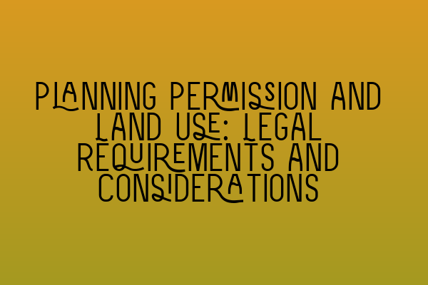 Featured image for Planning Permission and Land Use: Legal Requirements and Considerations