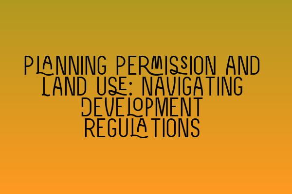 Featured image for Planning Permission and Land Use: Navigating Development Regulations