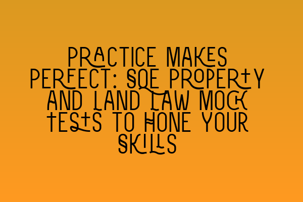 Featured image for Practice Makes Perfect: SQE Property and Land Law Mock Tests to Hone Your Skills