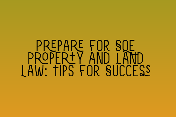 Featured image for Prepare for SQE Property and Land Law: Tips for Success