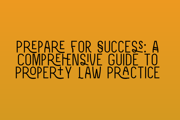 Featured image for Prepare for Success: A Comprehensive Guide to Property Law Practice