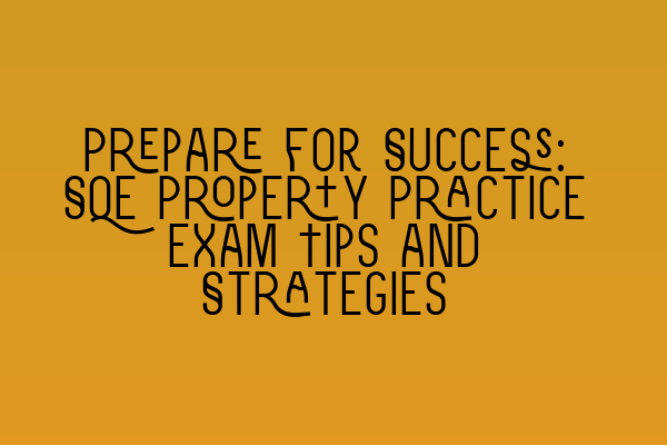 Featured image for Prepare for Success: SQE Property Practice Exam Tips and Strategies