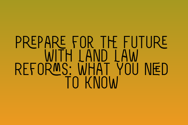 Featured image for Prepare for the Future with Land Law Reforms: What You Need to Know