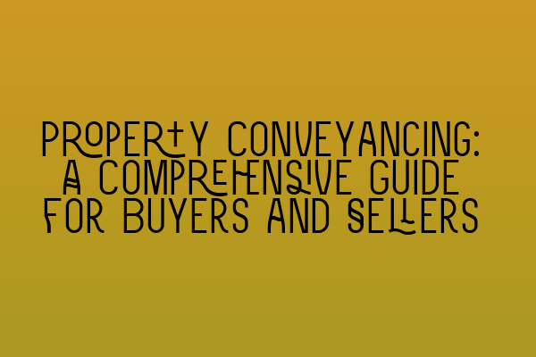 Featured image for Property Conveyancing: A Comprehensive Guide for Buyers and Sellers