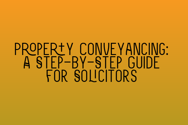 Featured image for Property Conveyancing: A Step-by-Step Guide for Solicitors