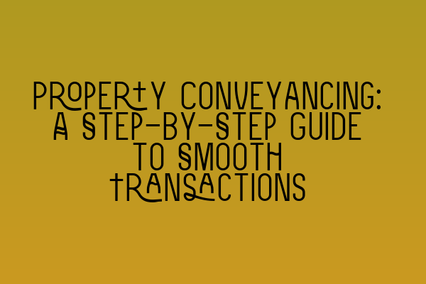 Featured image for Property Conveyancing: A Step-by-Step Guide to Smooth Transactions