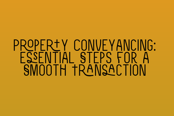 Featured image for Property Conveyancing: Essential Steps for a Smooth Transaction