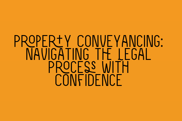 Featured image for Property Conveyancing: Navigating the Legal Process with Confidence