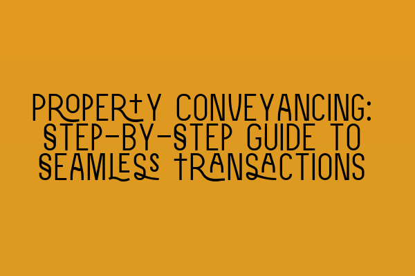 Featured image for Property Conveyancing: Step-by-Step Guide to Seamless Transactions