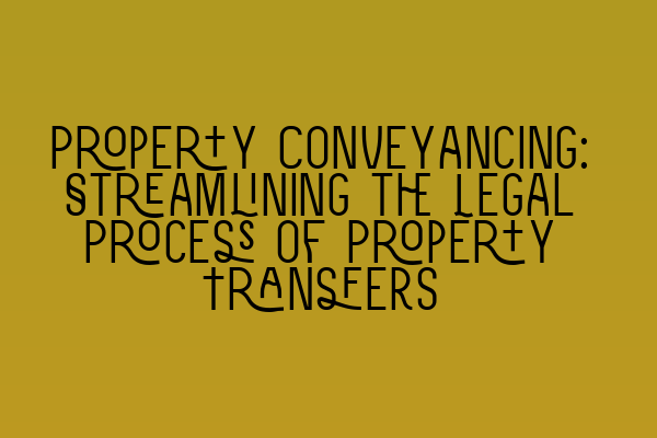 Featured image for Property Conveyancing: Streamlining the Legal Process of Property Transfers