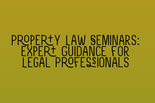 Featured image for Property Law Seminars: Expert Guidance for Legal Professionals