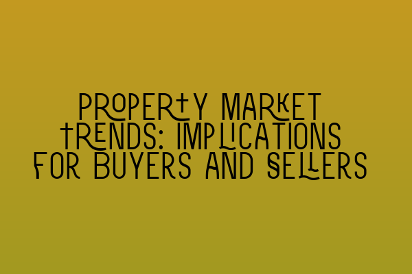 Property Market Trends: Implications for Buyers and Sellers