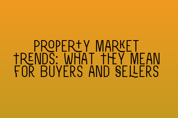 Featured image for Property Market Trends: What They Mean for Buyers and Sellers