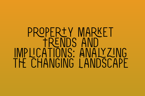 Featured image for Property Market Trends and Implications: Analyzing the Changing Landscape