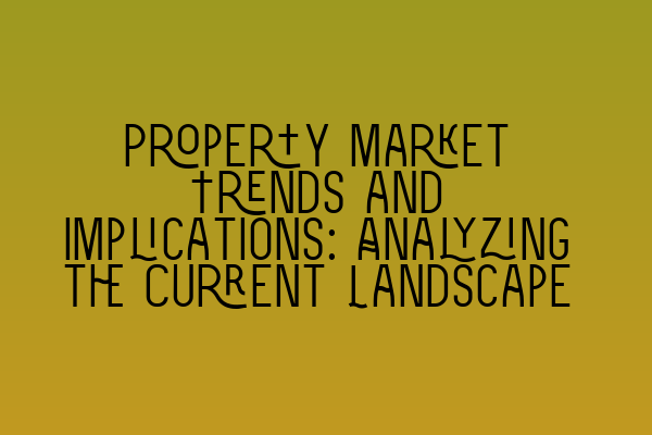 Featured image for Property Market Trends and Implications: Analyzing the Current Landscape