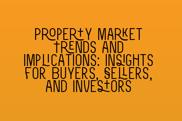 Featured image for Property Market Trends and Implications: Insights for Buyers, Sellers, and Investors