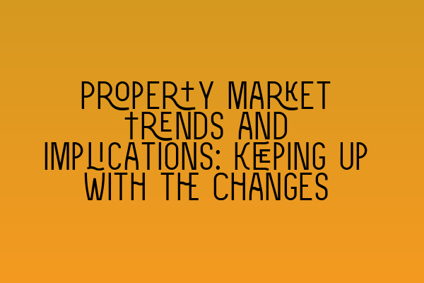 Featured image for Property Market Trends and Implications: Keeping Up with the Changes