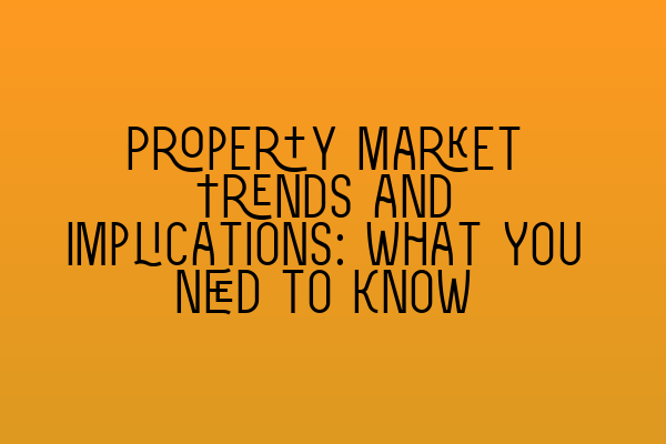 Featured image for Property Market Trends and Implications: What You Need to Know