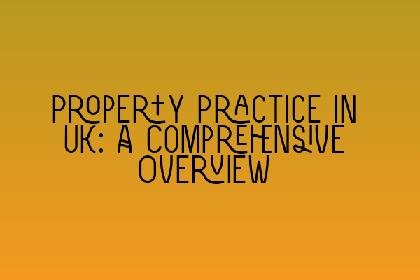 Property Practice in UK: A Comprehensive Overview