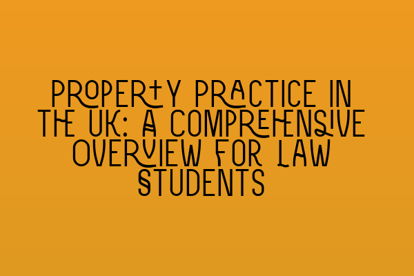 Property Practice in the UK: A Comprehensive Overview for Law Students