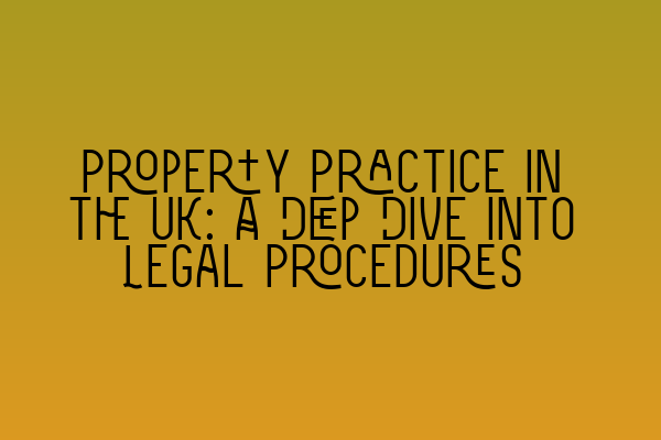 Featured image for Property Practice in the UK: A Deep Dive into Legal Procedures