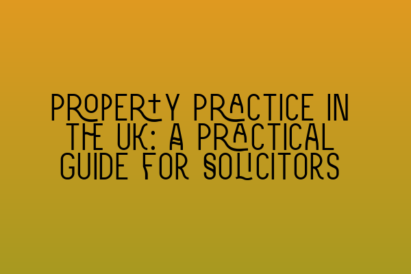 Property Practice in the UK: A Practical Guide for Solicitors