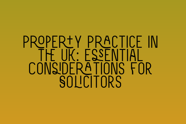 Featured image for Property Practice in the UK: Essential Considerations for Solicitors