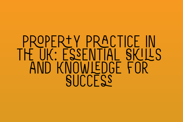 Featured image for Property Practice in the UK: Essential Skills and Knowledge for Success