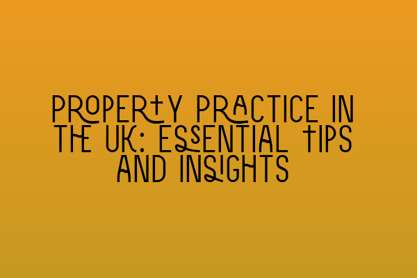 Featured image for Property Practice in the UK: Essential Tips and Insights