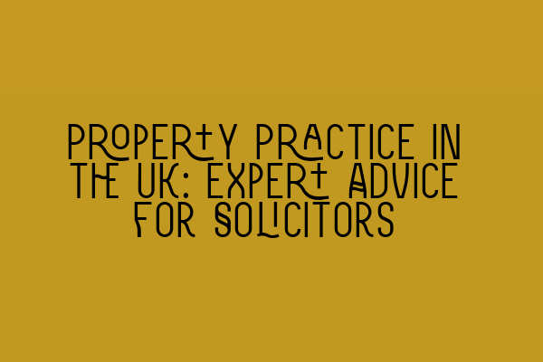 Featured image for Property Practice in the UK: Expert Advice for Solicitors