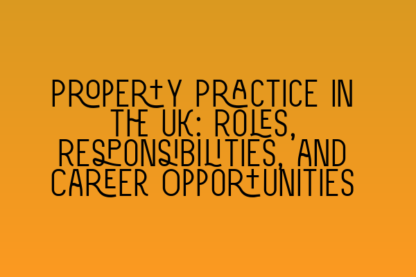 Property Practice in the UK: Roles, Responsibilities, and Career Opportunities