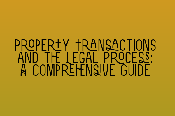 Property Transactions and the Legal Process: A Comprehensive Guide