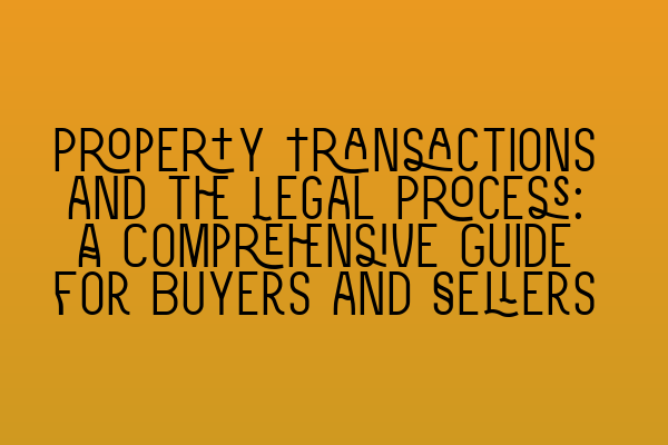 Featured image for Property Transactions and the Legal Process: A Comprehensive Guide for Buyers and Sellers
