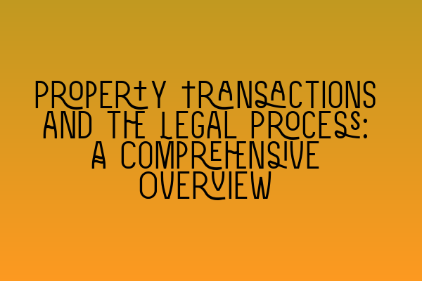 Featured image for Property Transactions and the Legal Process: A Comprehensive Overview