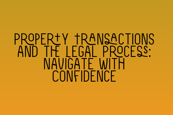 Featured image for Property Transactions and the Legal Process: Navigate with Confidence