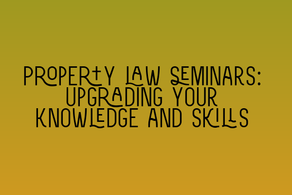 Featured image for Property law seminars: Upgrading your knowledge and skills