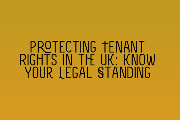 Protecting Tenant Rights in the UK: Know Your Legal Standing