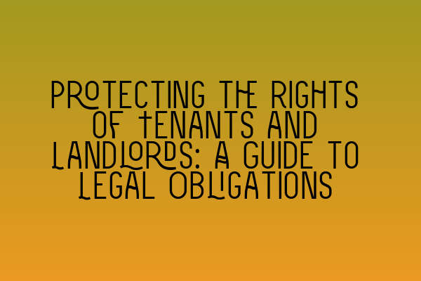 Protecting the Rights of Tenants and Landlords: A Guide to Legal Obligations