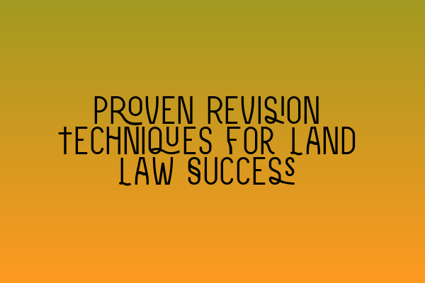 Featured image for Proven Revision Techniques for Land Law Success