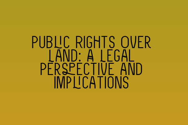 Public Rights Over Land: A Legal Perspective and Implications