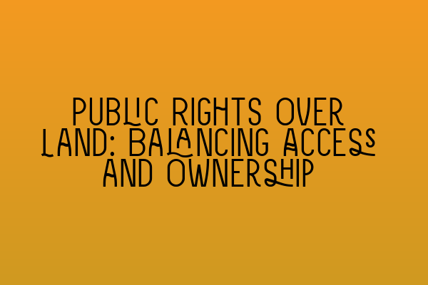 Featured image for Public Rights Over Land: Balancing Access and Ownership