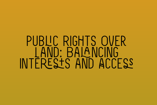 Public Rights Over Land: Balancing Interests and Access