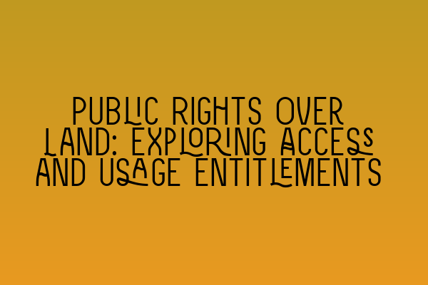 Featured image for Public Rights Over Land: Exploring Access and Usage Entitlements