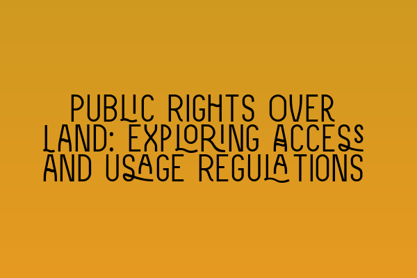 Public Rights Over Land: Exploring Access and Usage Regulations