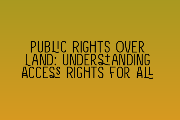 Public Rights Over Land: Understanding Access Rights for All