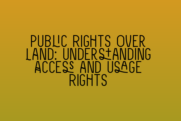 Public Rights Over Land: Understanding Access and Usage Rights